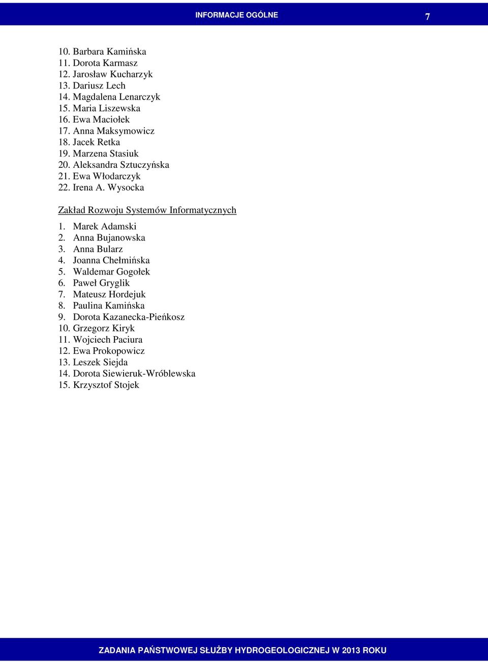 Wysocka Zakład Rozwoju Systemów Informatycznych 1. Marek Adamski 2. Anna Bujanowska 3. Anna Bularz 4. Joanna Chełmińska 5. Waldemar Gogołek 6. Paweł Gryglik 7.