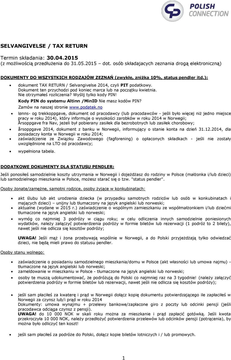 Dokument ten przychodzi pod koniec marca lub na początku kwietnia. Nie otrzymałeś rozliczenia? Wyślij tylko kody PIN! Kody PIN do systemu Altinn /MinID Nie masz kodów PIN? Zamów na naszej stronie www.