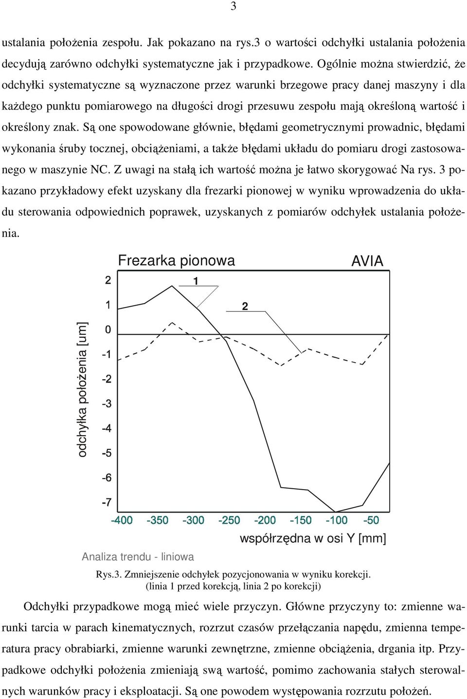 i określony znak. Są one spowodowane głównie, błędami geometrycznymi prowadnic, błędami wykonania śruby tocznej, obciąŝeniami, a takŝe błędami układu do pomiaru drogi zastosowanego w maszynie NC.