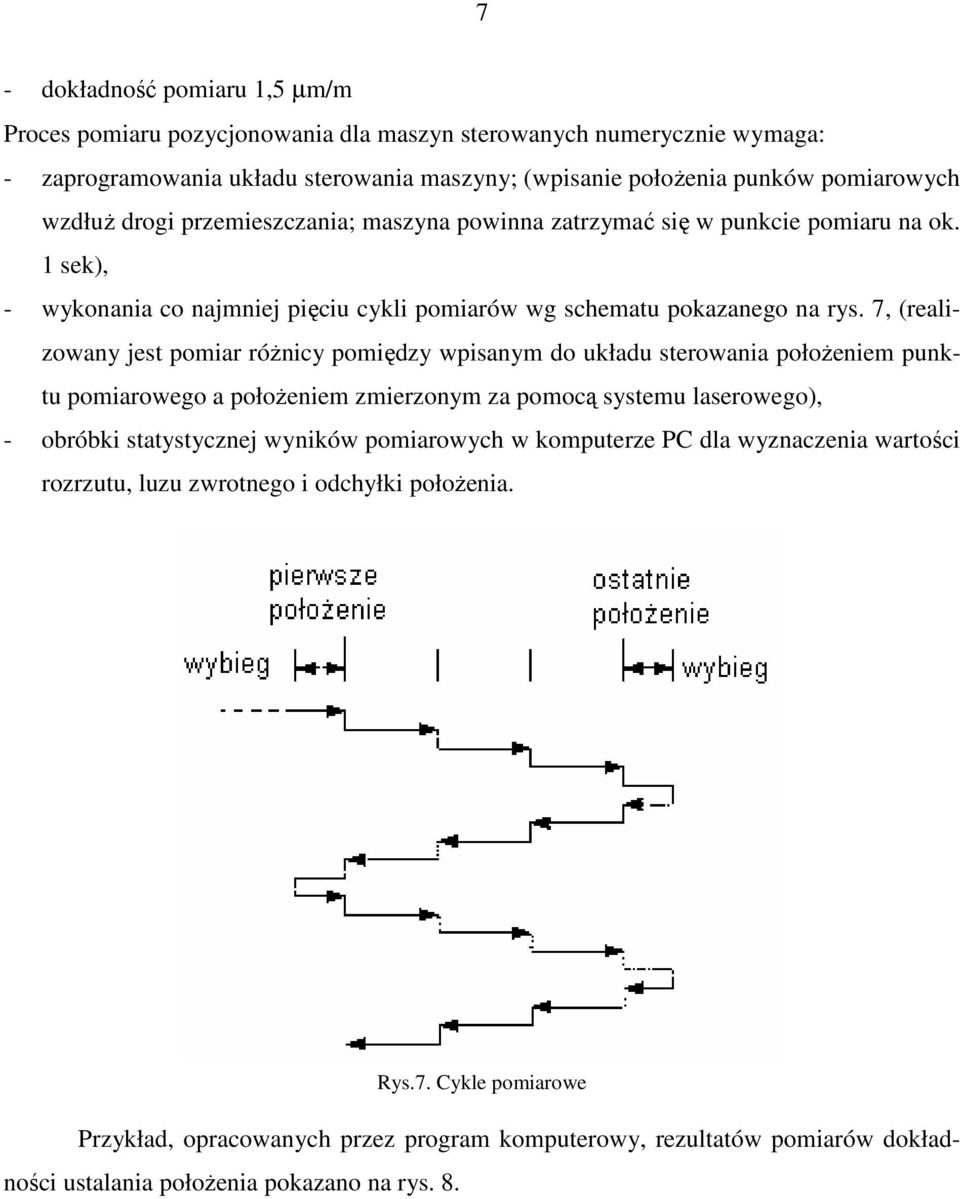 7, (realizowany jest pomiar róŝnicy pomiędzy wpisanym do układu sterowania połoŝeniem punktu pomiarowego a połoŝeniem zmierzonym za pomocą systemu laserowego), - obróbki statystycznej wyników