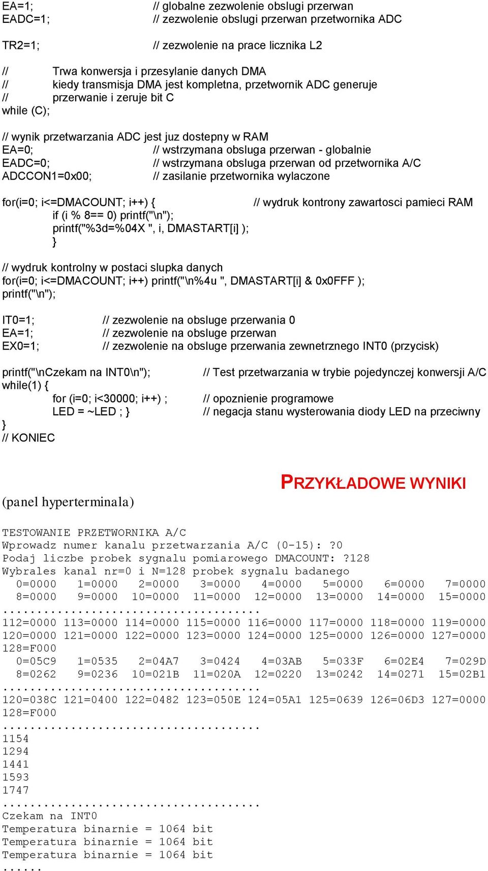 EADC=0; // wstrzymana obsluga przerwan od przetwornika A/C ADCCON1=0x00; // zasilanie przetwornika wylaczone for(i=0; i<=dmacount; i++) { // wydruk kontrony zawartosci pamieci RAM if (i % 8== 0)