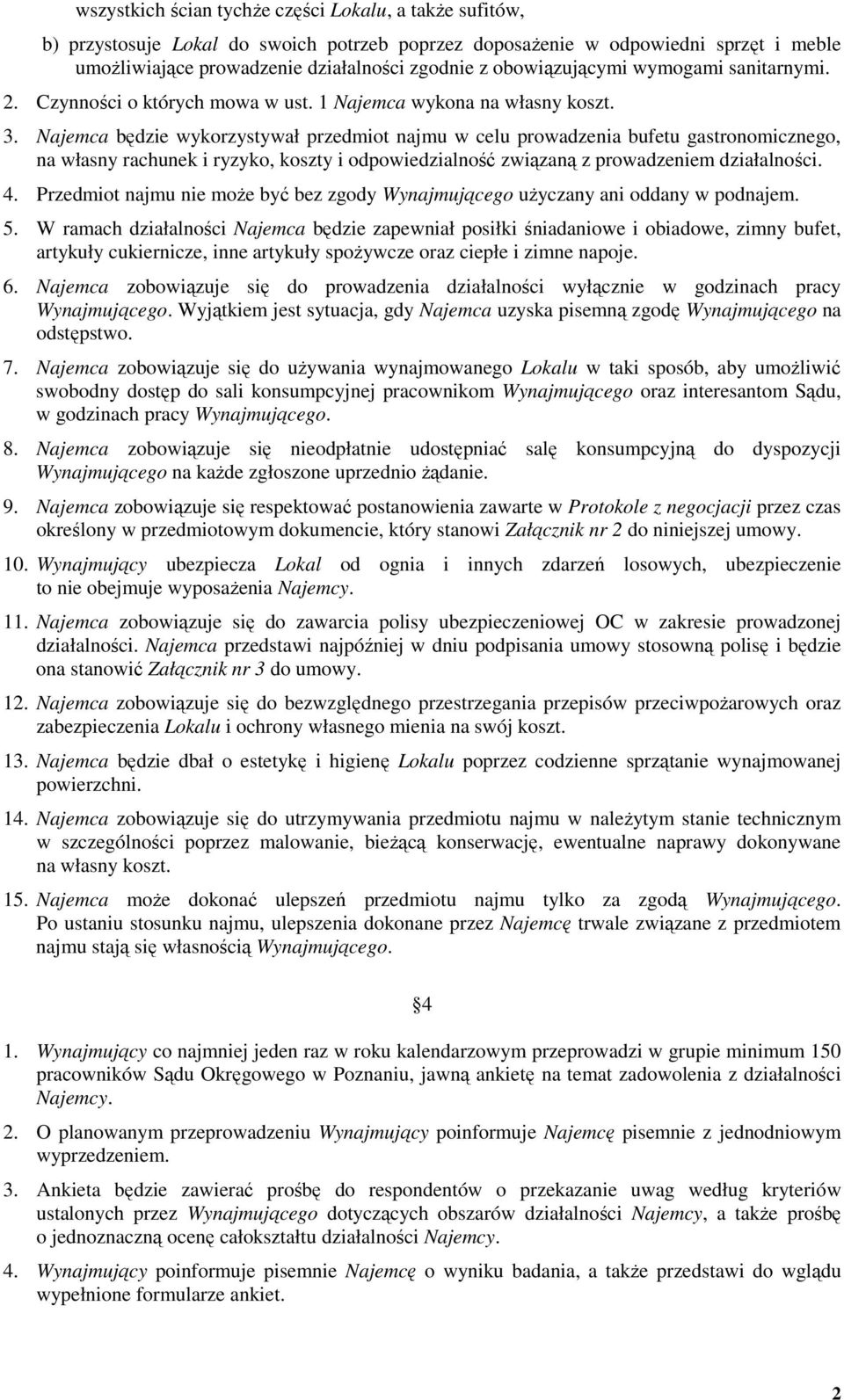 Najemca będzie wykorzystywał przedmiot najmu w celu prowadzenia bufetu gastronomicznego, na własny rachunek i ryzyko, koszty i odpowiedzialność związaną z prowadzeniem działalności. 4.