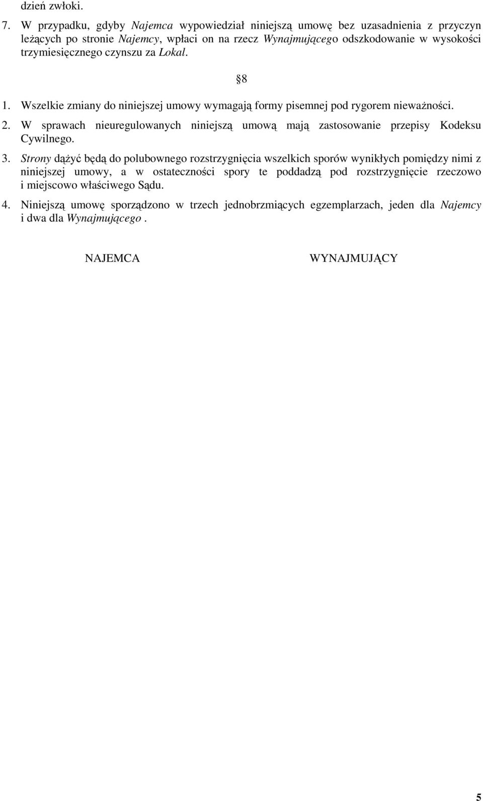 trzymiesięcznego czynszu za Lokal. 1. Wszelkie zmiany do niniejszej umowy wymagają formy pisemnej pod rygorem nieważności. 8 2.