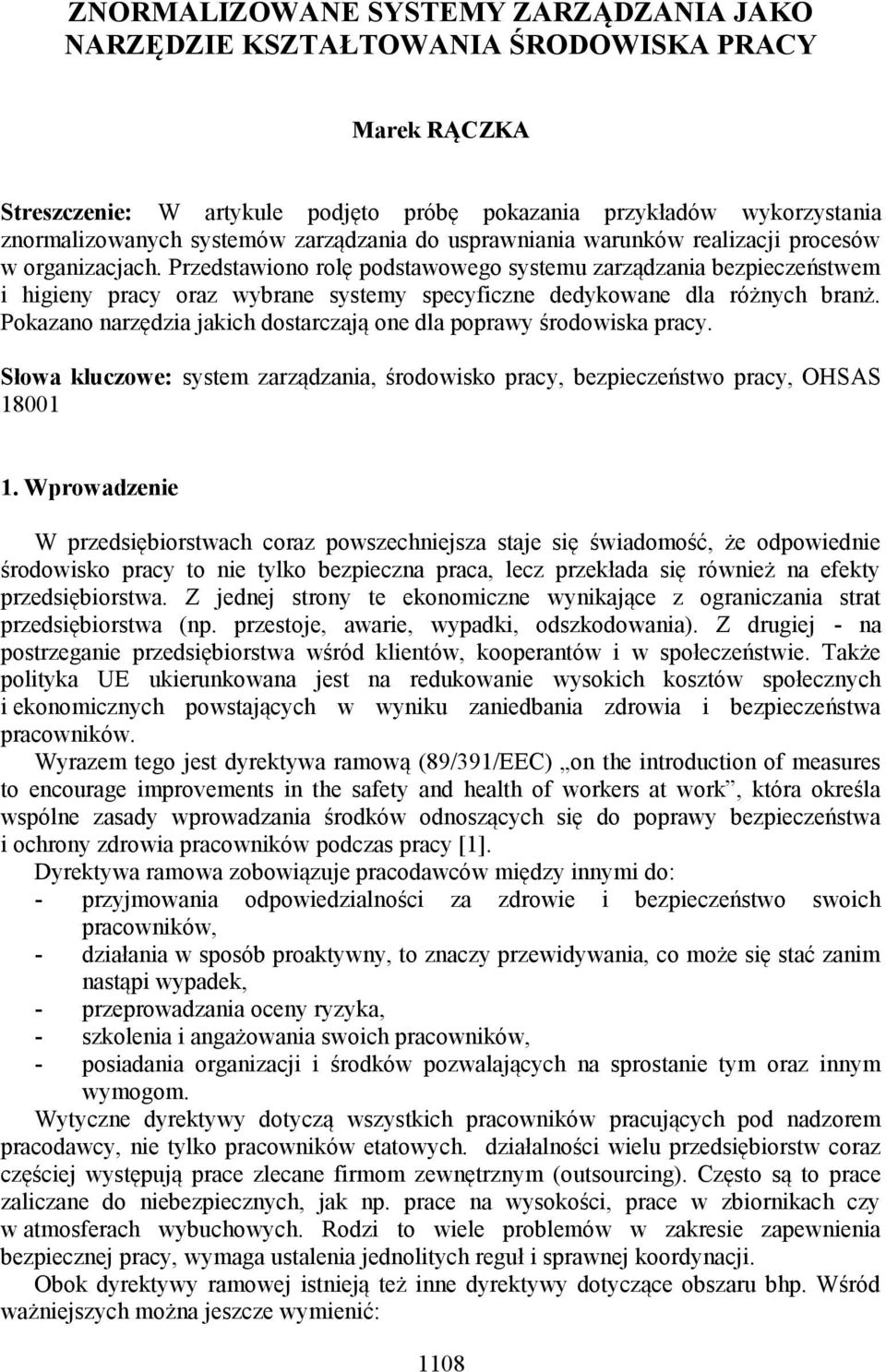 Przedstawiono rolę podstawowego systemu zarządzania bezpieczeństwem i higieny pracy oraz wybrane systemy specyficzne dedykowane dla różnych branż.