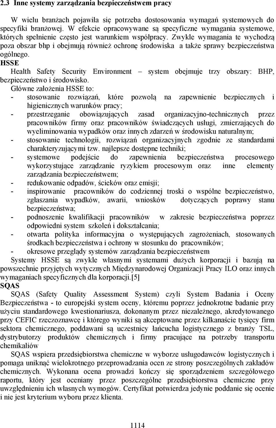 Zwykle wymagania te wychodzą poza obszar bhp i obejmują również ochronę środowiska a także sprawy bezpieczeństwa ogólnego.