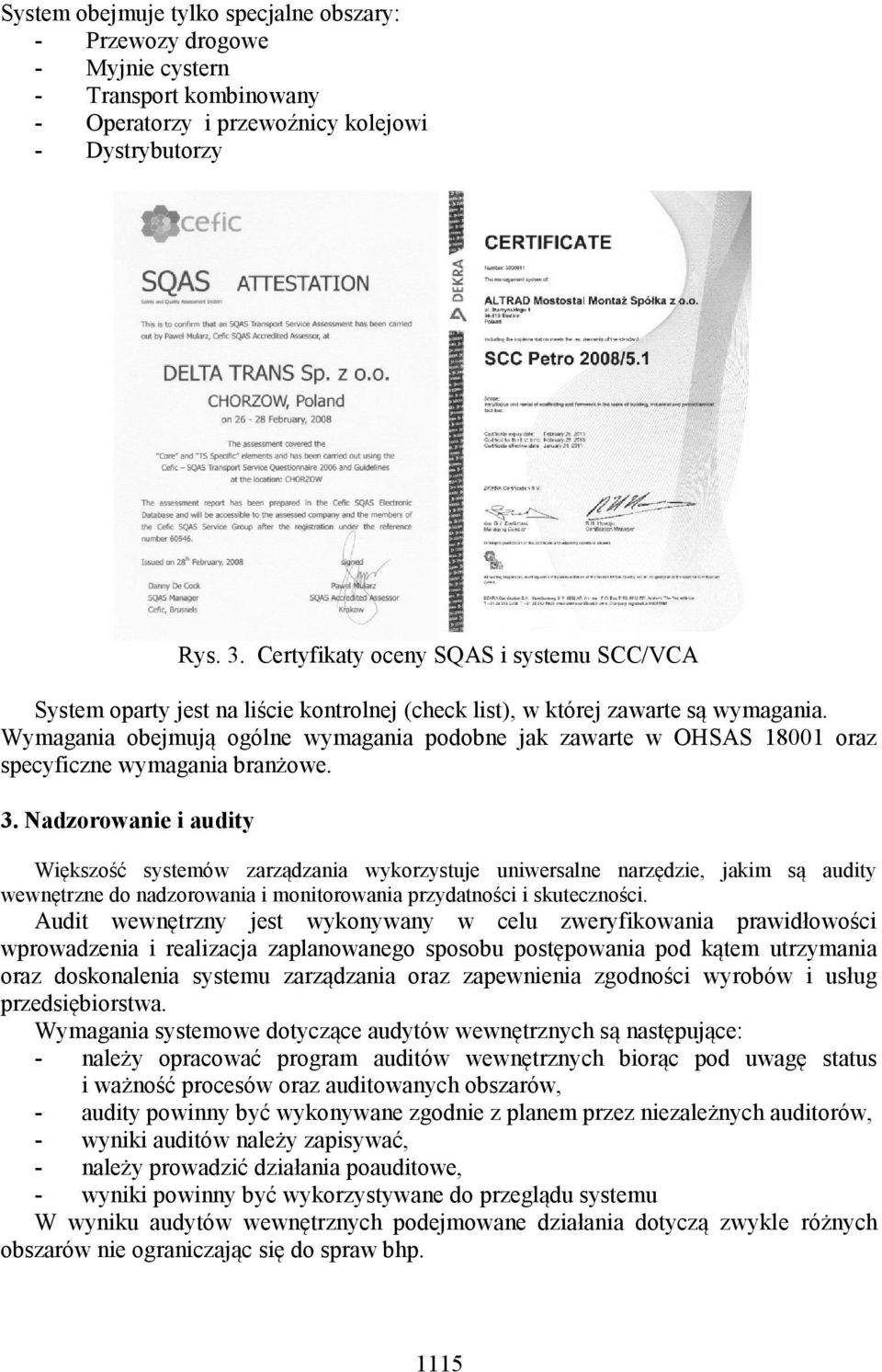 Wymagania obejmują ogólne wymagania podobne jak zawarte w OHSAS 18001 oraz specyficzne wymagania branżowe. 3.