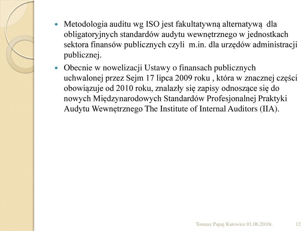 Obecnie w nowelizacji Ustawy o finansach publicznych uchwalonej przez Sejm 17 lipca 2009 roku, która w znacznej części obowiązuje od