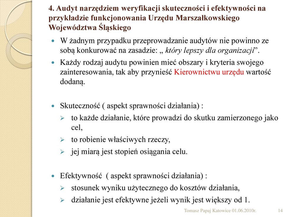 Każdy rodzaj audytu powinien mieć obszary i kryteria swojego zainteresowania, tak aby przynieść Kierownictwu urzędu wartość dodaną.