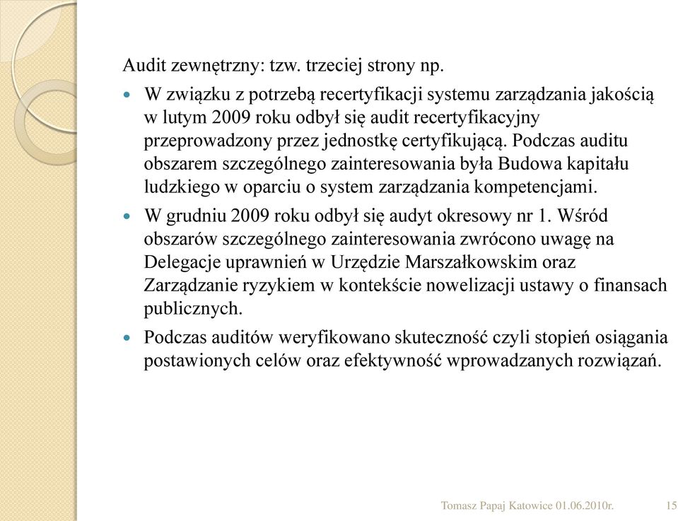 Podczas auditu obszarem szczególnego zainteresowania była Budowa kapitału ludzkiego w oparciu o system zarządzania kompetencjami. W grudniu 2009 roku odbył się audyt okresowy nr 1.