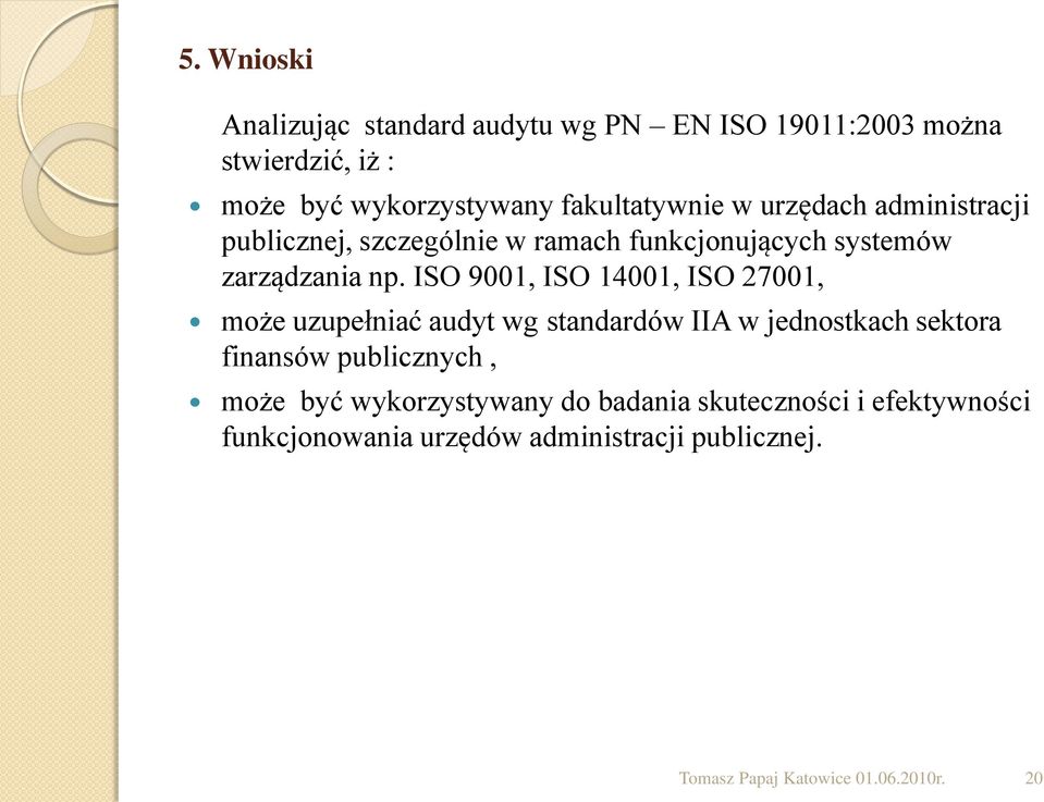 ISO 9001, ISO 14001, ISO 27001, może uzupełniać audyt wg standardów IIA w jednostkach sektora finansów publicznych, może