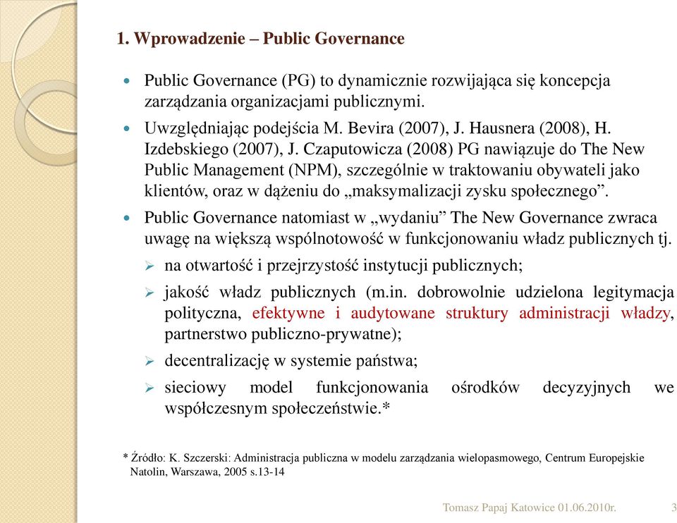 Czaputowicza (2008) PG nawiązuje do The New Public Management (NPM), szczególnie w traktowaniu obywateli jako klientów, oraz w dążeniu do maksymalizacji zysku społecznego.