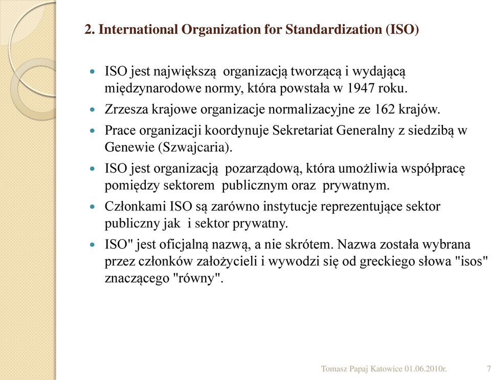 ISO jest organizacją pozarządową, która umożliwia współpracę pomiędzy sektorem publicznym oraz prywatnym.