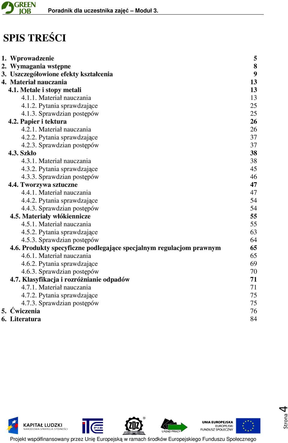 3.3. Sprawdzian postępów 46 4.4. Tworzywa sztuczne 47 4.4.1. Materiał nauczania 47 4.4.2. Pytania sprawdzające 54 4.4.3. Sprawdzian postępów 54 4.5. Materiały włókiennicze 55 4.5.1. Materiał nauczania 55 4.