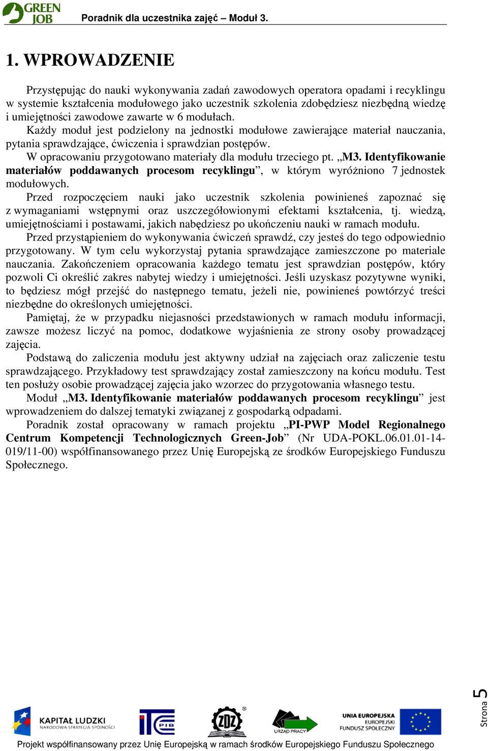 W opracowaniu przygotowano materiały dla modułu trzeciego pt. M3. Identyfikowanie materiałów poddawanych procesom recyklingu, w którym wyróżniono 7 jednostek modułowych.