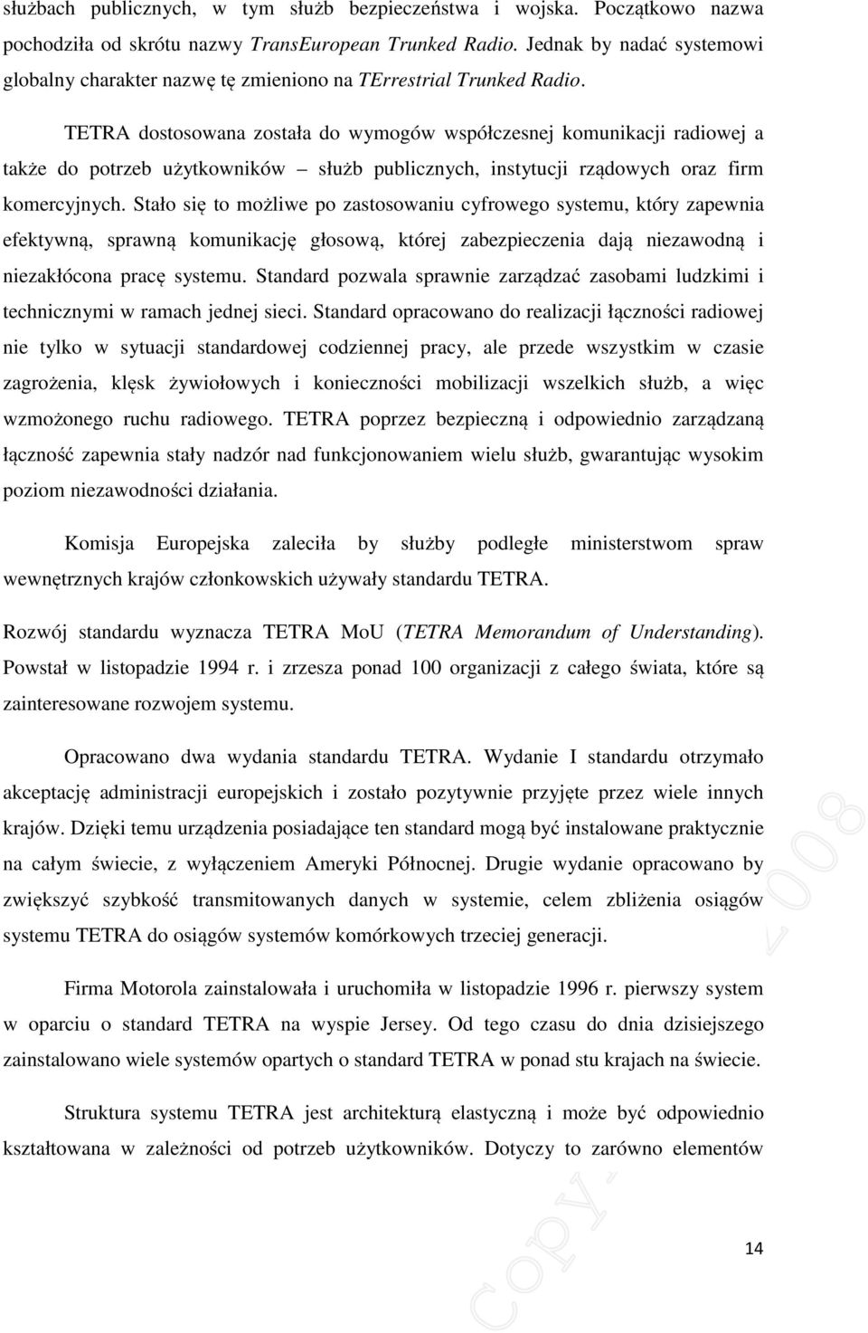 TETRA dostosowana została do wymogów współczesnej komunikacji radiowej a także do potrzeb użytkowników służb publicznych, instytucji rządowych oraz firm komercyjnych.