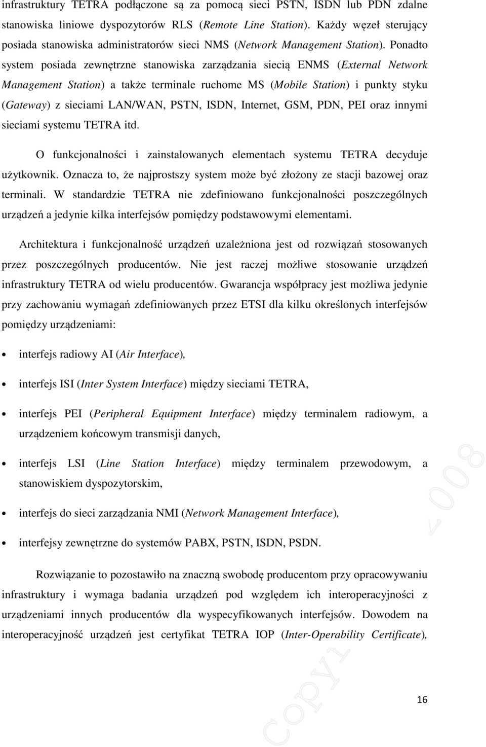 Ponadto system posiada zewnętrzne stanowiska zarządzania siecią ENMS (External Network Management Station) a także terminale ruchome MS (Mobile Station) i punkty styku (Gateway) z sieciami LAN/WAN,