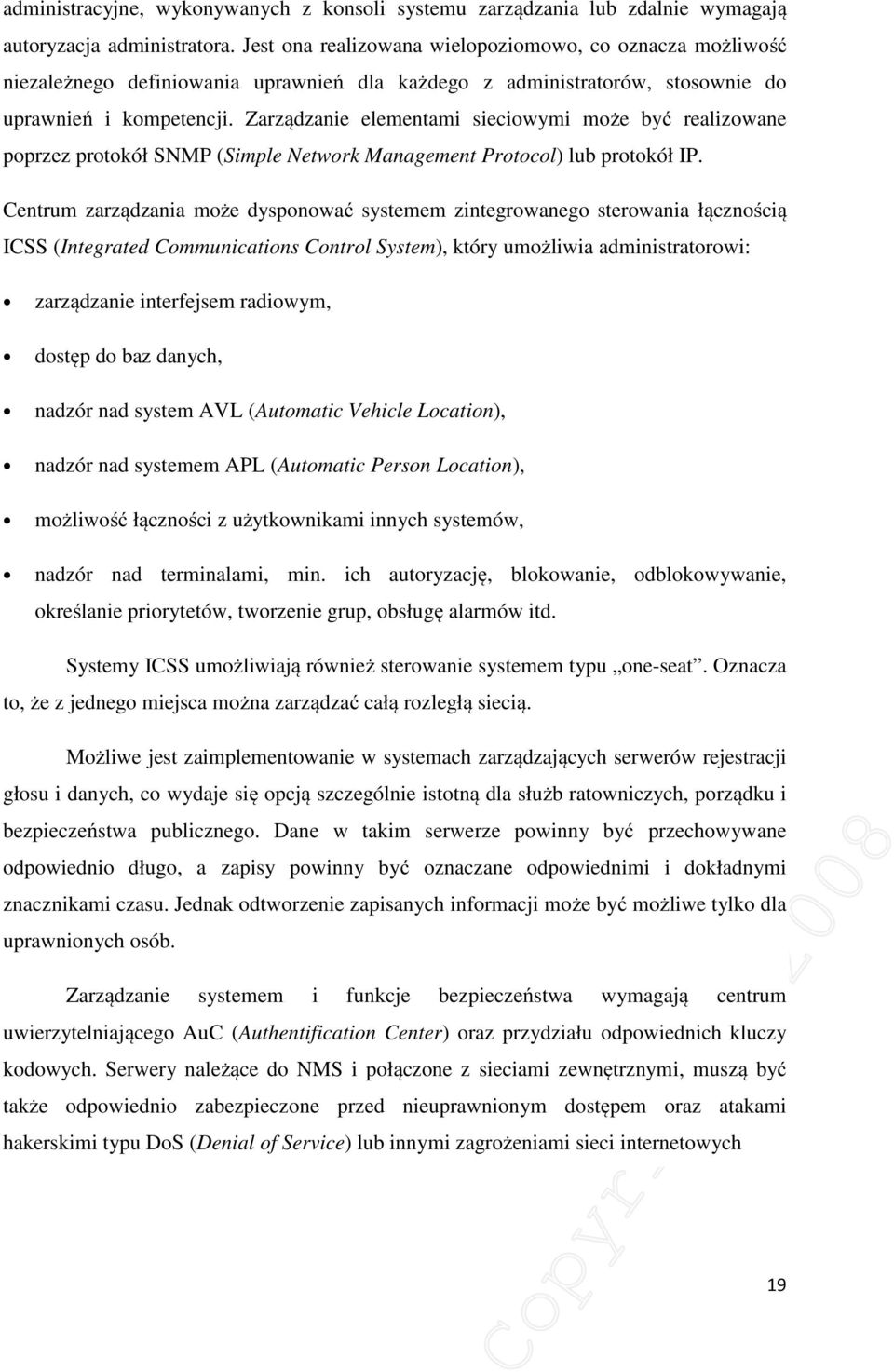 Zarządzanie elementami sieciowymi może być realizowane poprzez protokół SNMP (Simple Network Management Protocol) lub protokół IP.