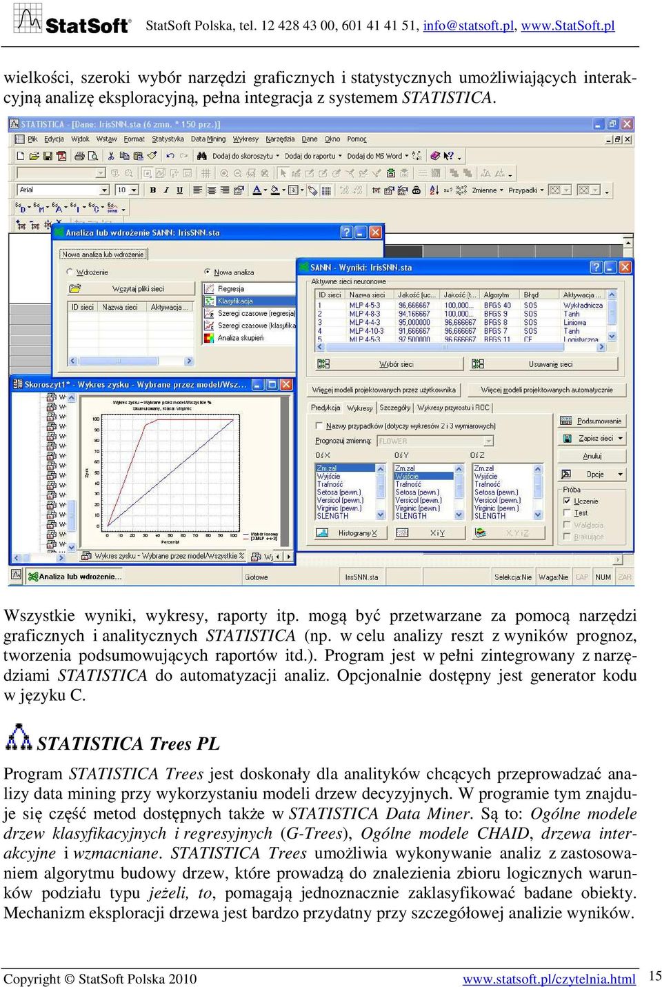 Program jest w pełni zintegrowany z narzędziami STATISTICA do automatyzacji analiz. Opcjonalnie dostępny jest generator kodu w języku C.