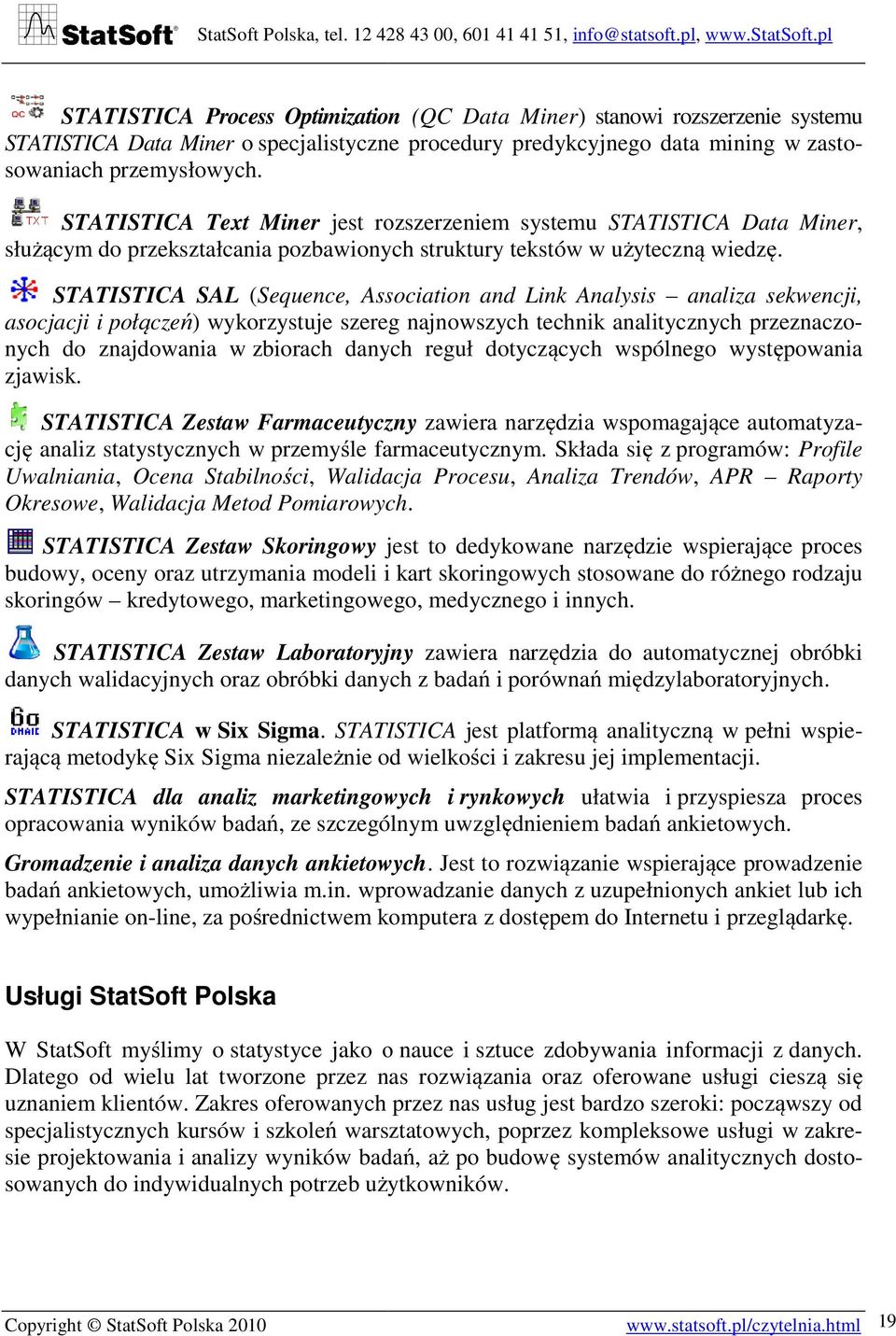 STATISTICA SAL (Sequence, Association and Link Analysis analiza sekwencji, asocjacji i połączeń) wykorzystuje szereg najnowszych technik analitycznych przeznaczozbiorach danych reguł dotyczących