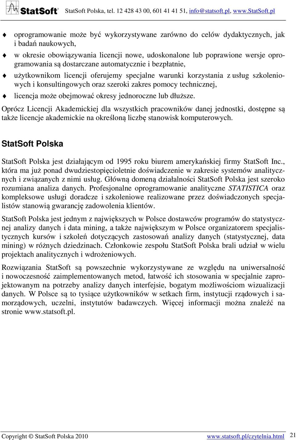 okresy jednoroczne lub dłuższe. Oprócz Licencji Akademickiej dla wszystkich pracowników danej jednostki, dostępne są także licencje akademickie na określoną liczbę stanowisk komputerowych.