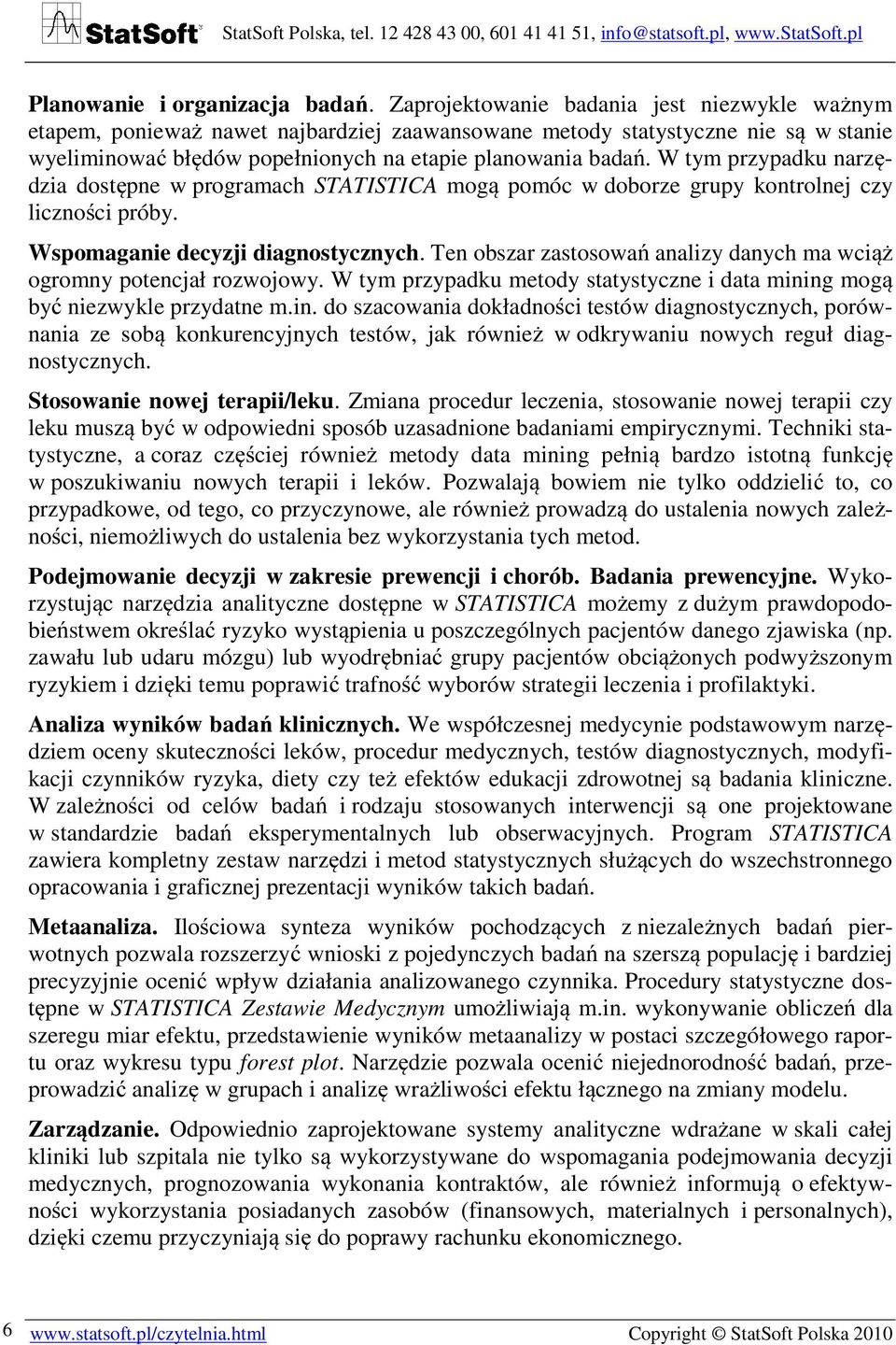 W tym przypadku narzędzia dostępne w programach STATISTICA mogą pomóc w doborze grupy kontrolnej czy liczności próby. Wspomaganie decyzji diagnostycznych.