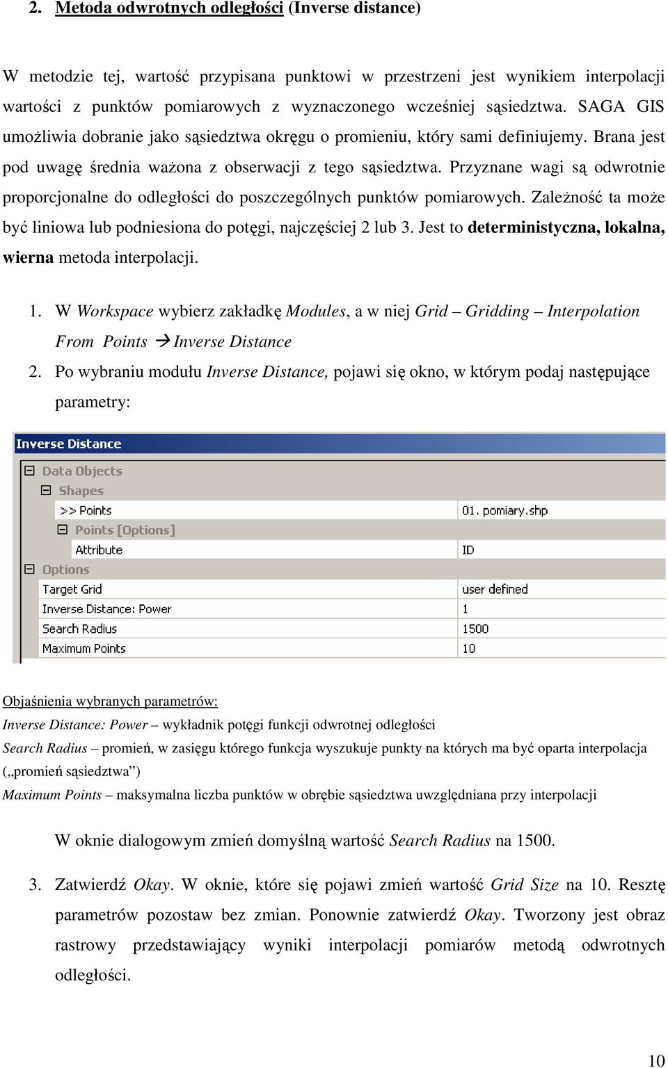 Przyznane wagi są odwrotnie proporcjonalne do odległości do poszczególnych punktów pomiarowych. ZaleŜność ta moŝe być liniowa lub podniesiona do potęgi, najczęściej 2 lub 3.