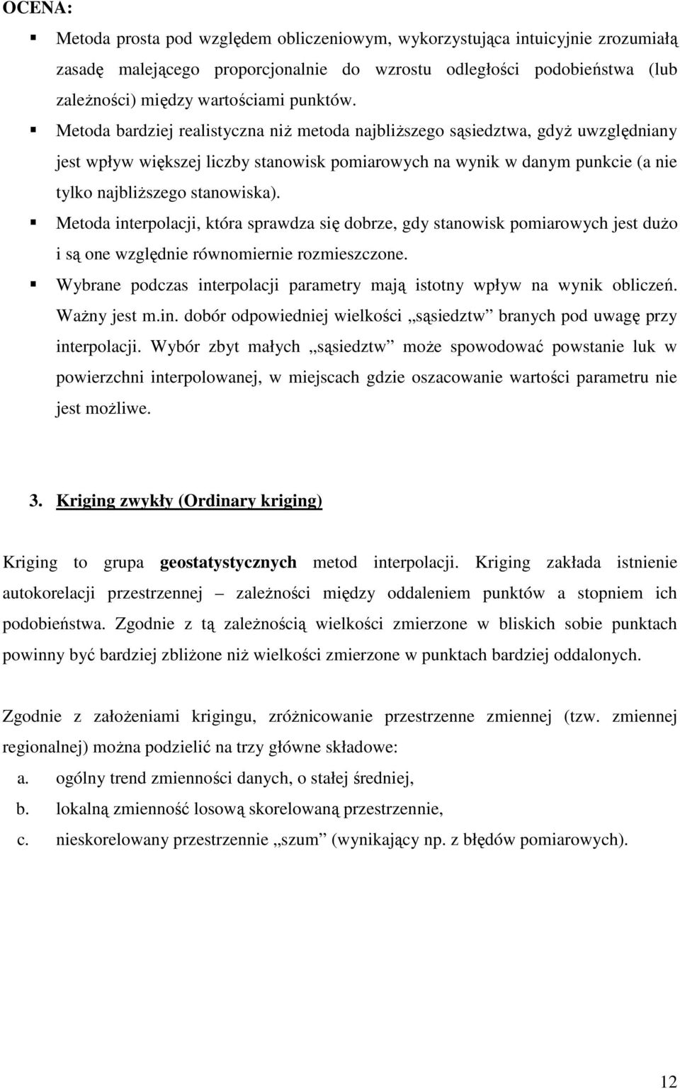 Metoda interpolacji, która sprawdza się dobrze, gdy stanowisk pomiarowych jest duŝo i są one względnie równomiernie rozmieszczone.