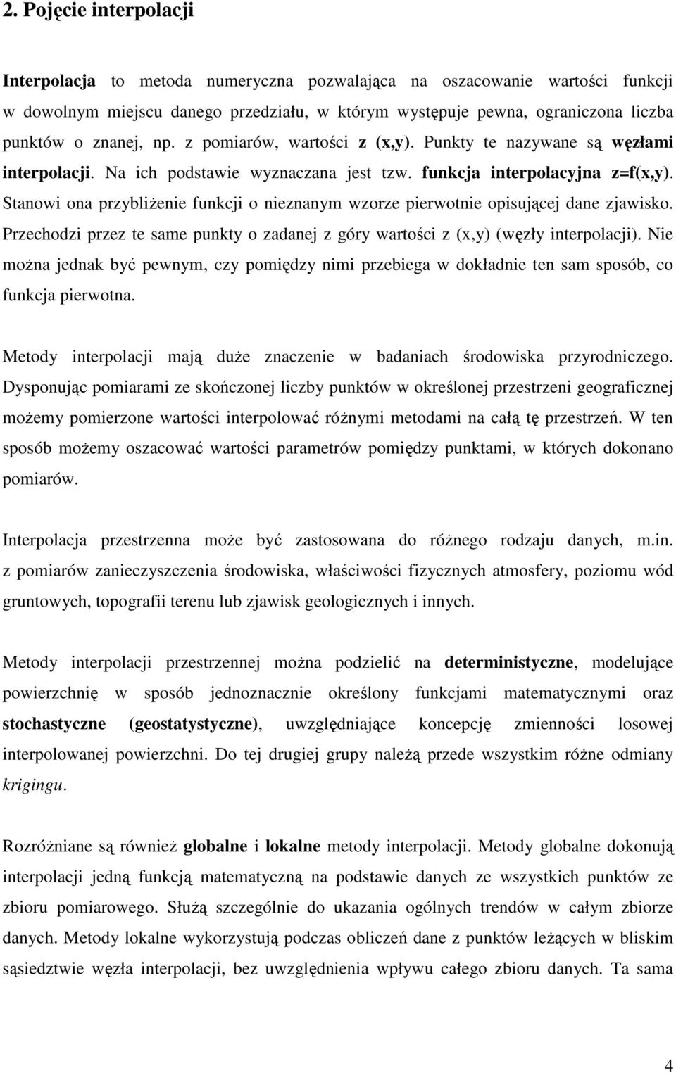 Stanowi ona przybliŝenie funkcji o nieznanym wzorze pierwotnie opisującej dane zjawisko. Przechodzi przez te same punkty o zadanej z góry wartości z (x,y) (węzły interpolacji).