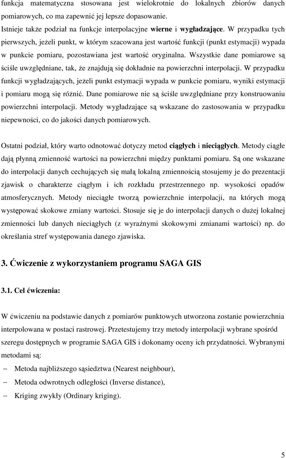 Wszystkie dane pomiarowe są ściśle uwzględniane, tak, Ŝe znajdują się dokładnie na powierzchni interpolacji.