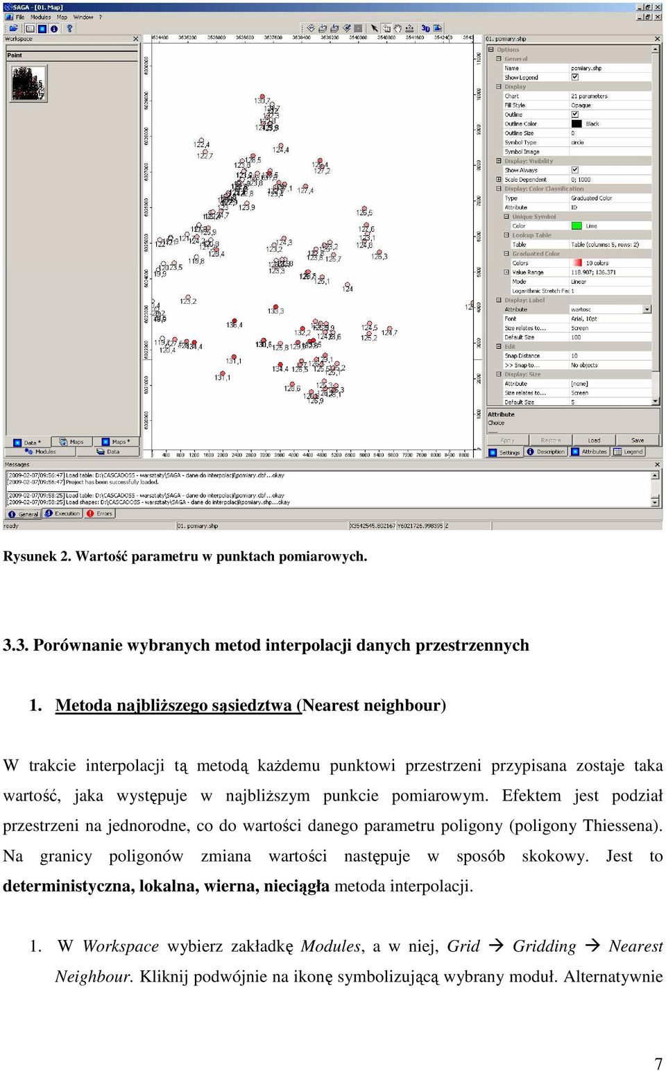 punkcie pomiarowym. Efektem jest podział przestrzeni na jednorodne, co do wartości danego parametru poligony (poligony Thiessena).