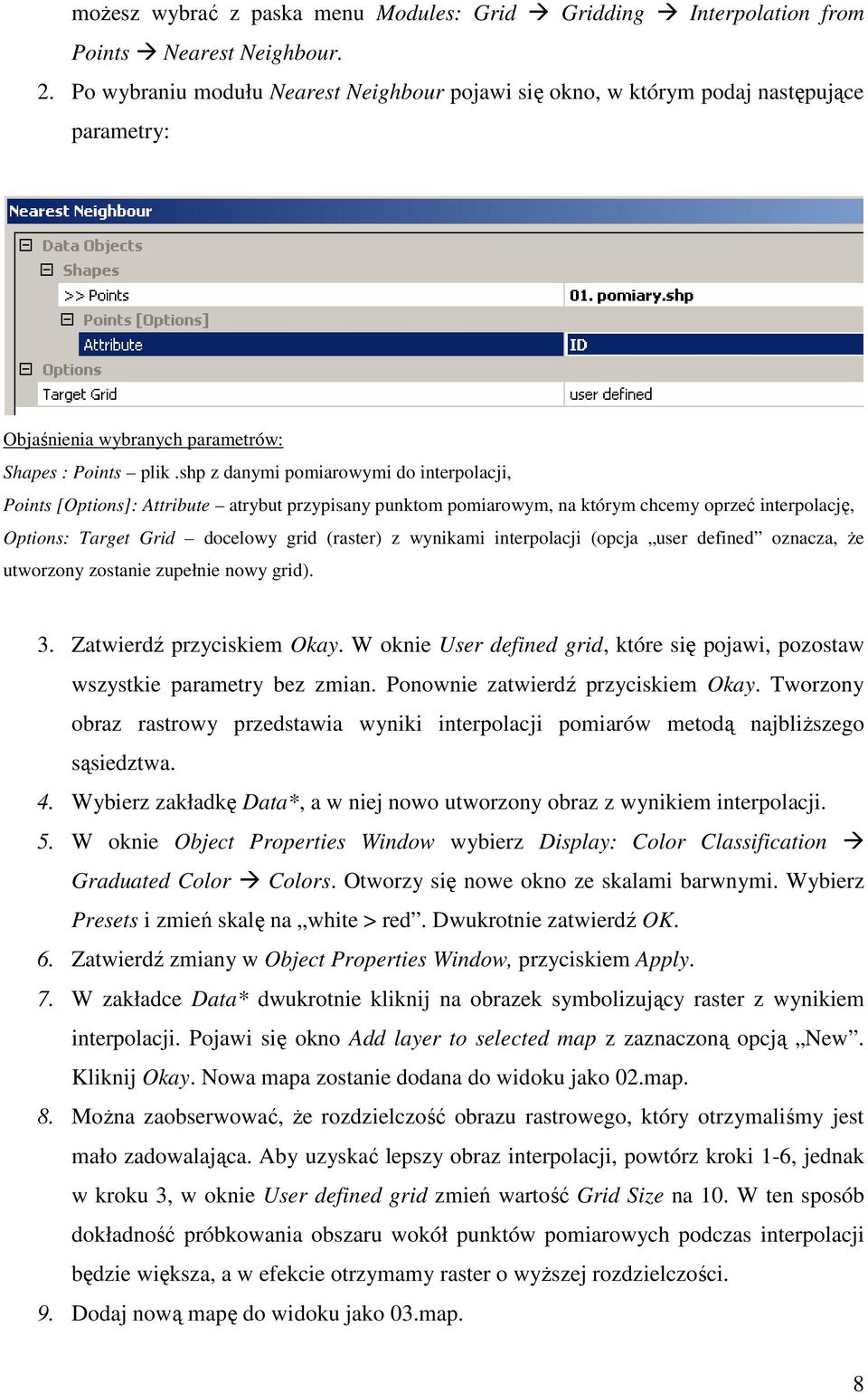 shp z danymi pomiarowymi do interpolacji, Points [Options]: Attribute atrybut przypisany punktom pomiarowym, na którym chcemy oprzeć interpolację, Options: Target Grid docelowy grid (raster) z