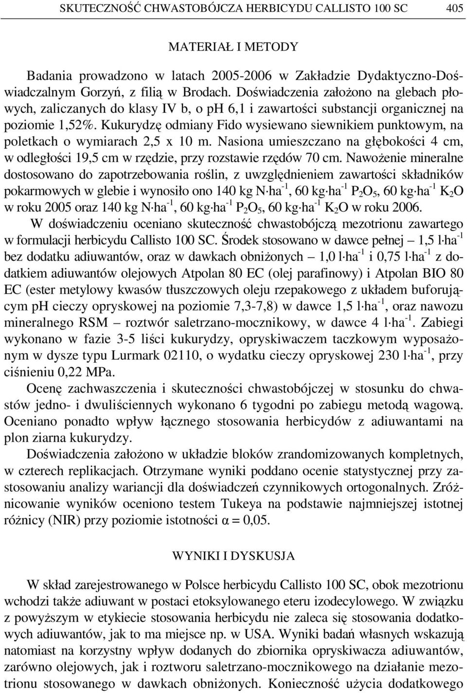 Kukurydzę odmiany Fido wysiewano siewnikiem punktowym, na poletkach o wymiarach 2,5 x 10 m. Nasiona umieszczano na głębokości 4 cm, w odległości 19,5 cm w rzędzie, przy rozstawie rzędów 70 cm.