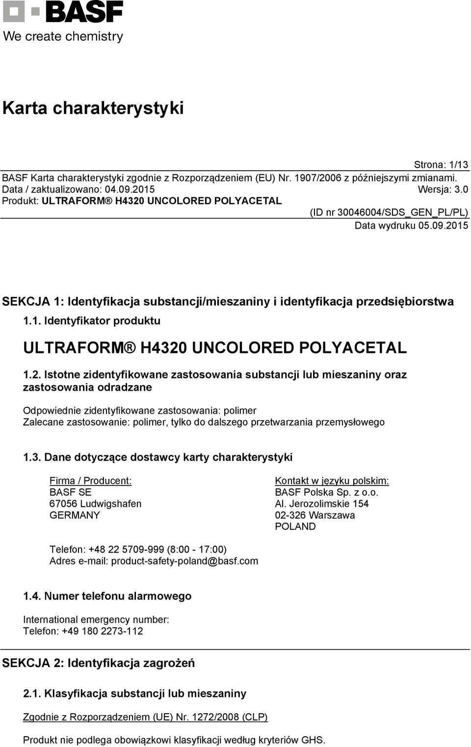 Istotne zidentyfikowane substancji lub mieszaniny oraz odradzane Odpowiednie zidentyfikowane : polimer Zalecane zastosowanie: polimer, tylko do dalszego przetwarzania przemysłowego 1.3.