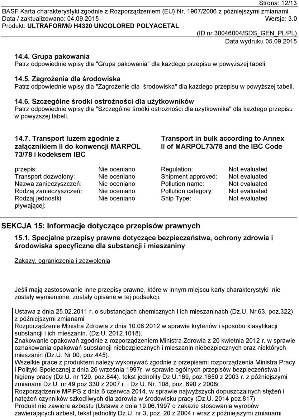 Szczególne środki ostrożności dla użytkowników Patrz odpowiednie wpisy dla "Szczególne środki ostrożności dla użytkownika" dla każdego przepisu w powyższej tabeli. 14.7.