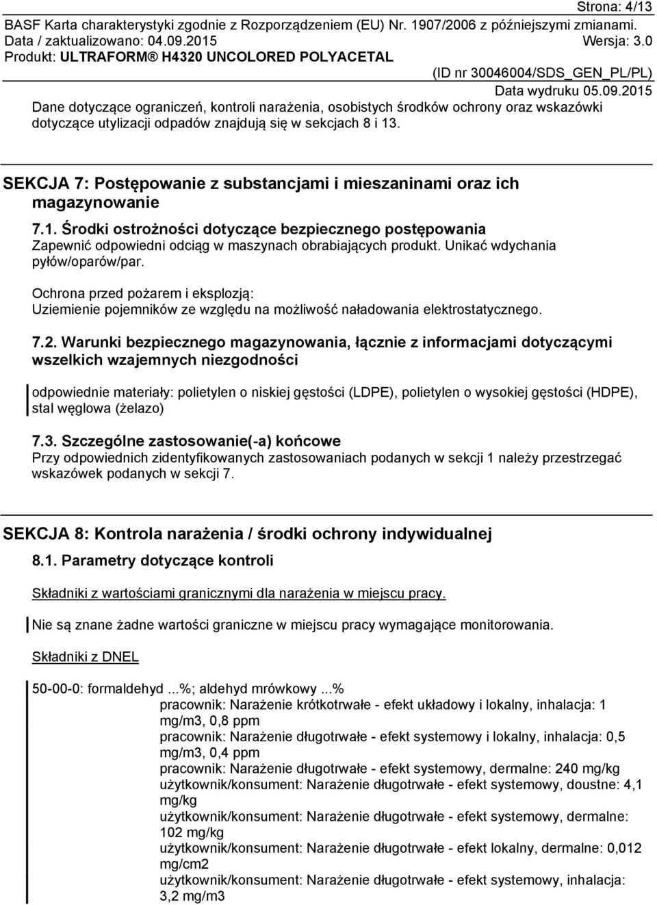 Unikać wdychania pyłów/oparów/par. Ochrona przed pożarem i eksplozją: Uziemienie pojemników ze względu na możliwość naładowania elektrostatycznego. 7.2.