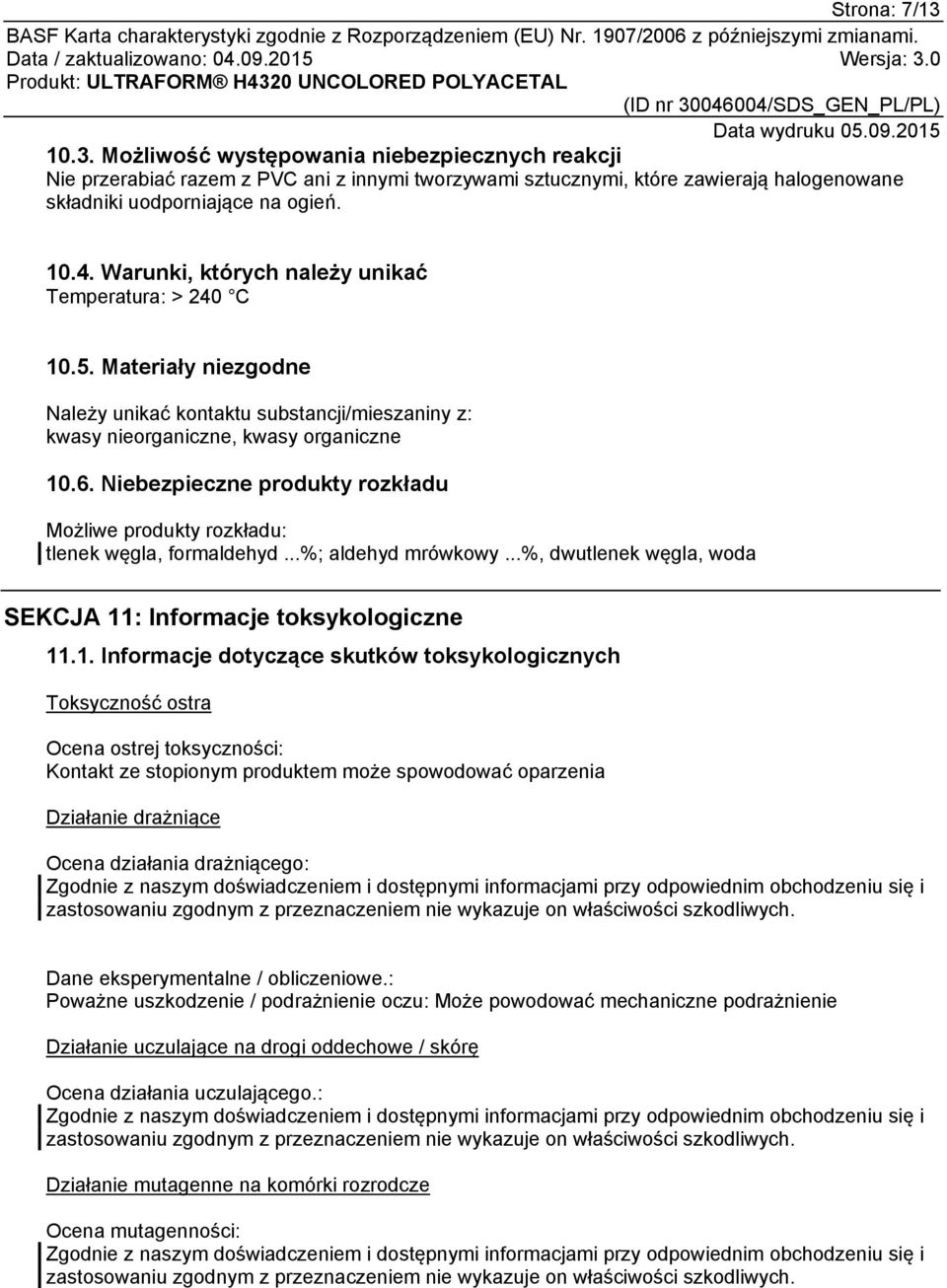 Niebezpieczne produkty rozkładu Możliwe produkty rozkładu: tlenek węgla, formaldehyd...%; aldehyd mrówkowy...%, dwutlenek węgla, woda SEKCJA 11