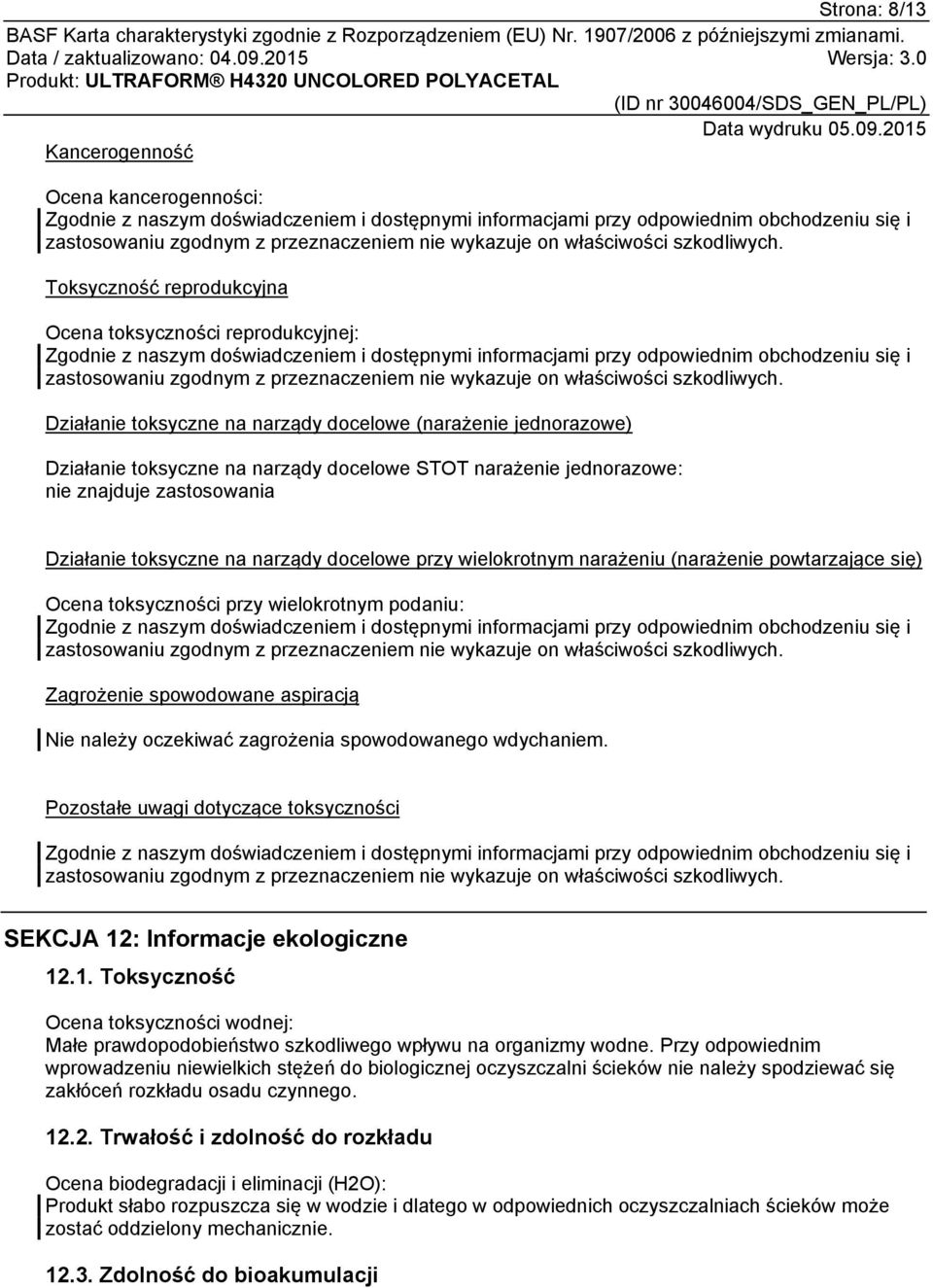 podaniu: Zagrożenie spowodowane aspiracją Nie należy oczekiwać zagrożenia spowodowanego wdychaniem. Pozostałe uwagi dotyczące toksyczności SEKCJA 12