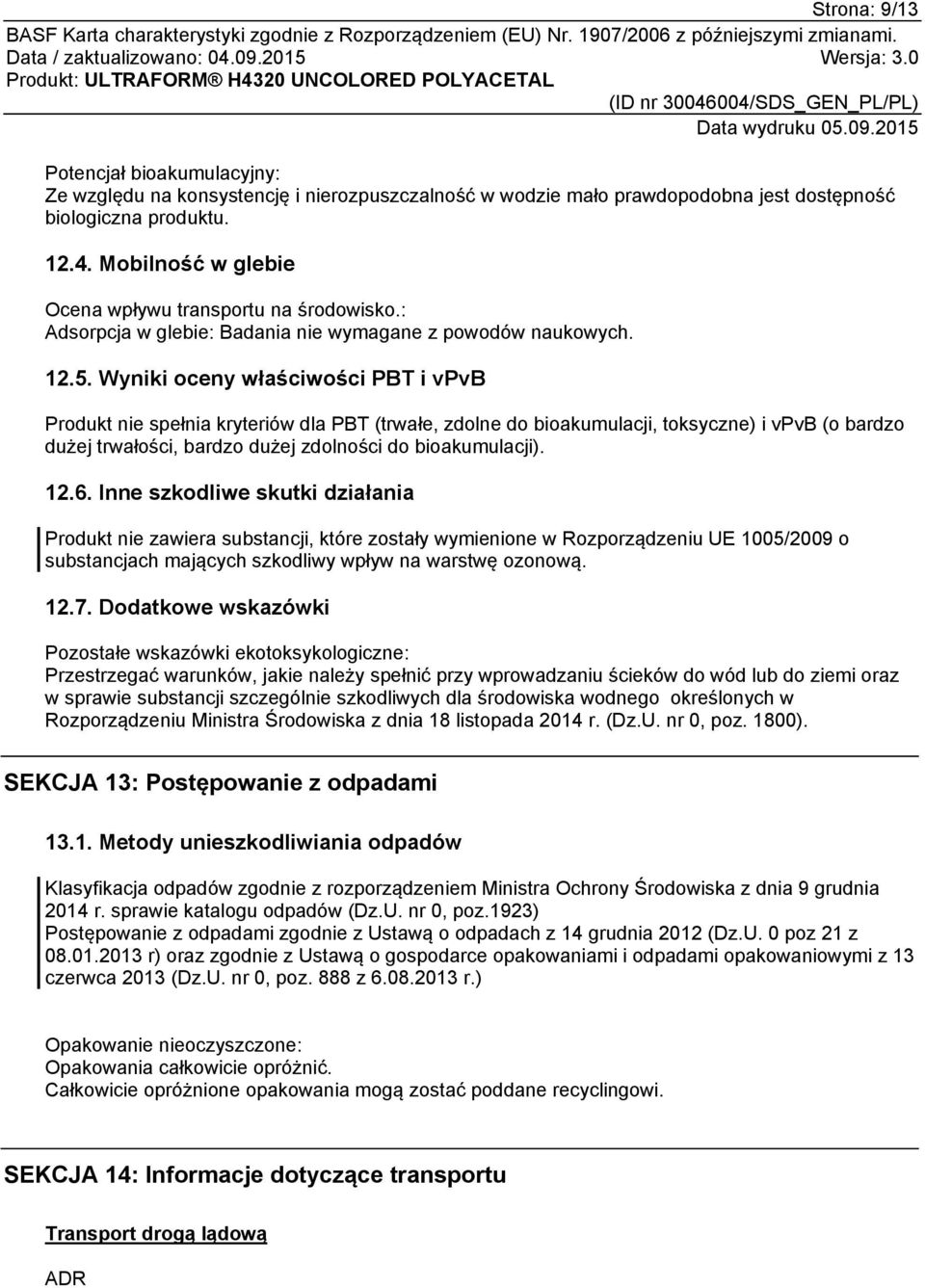 Wyniki oceny właściwości PBT i vpvb Produkt nie spełnia kryteriów dla PBT (trwałe, zdolne do bioakumulacji, toksyczne) i vpvb (o bardzo dużej trwałości, bardzo dużej zdolności do bioakumulacji). 12.6.