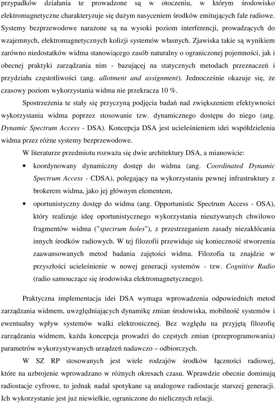 Zjawiska takie są wynikiem zarówno niedostatków widma stanowiącego zasób naturalny o ograniczonej pojemności, jak i obecnej praktyki zarządzania nim - bazującej na statycznych metodach przeznaczeń i