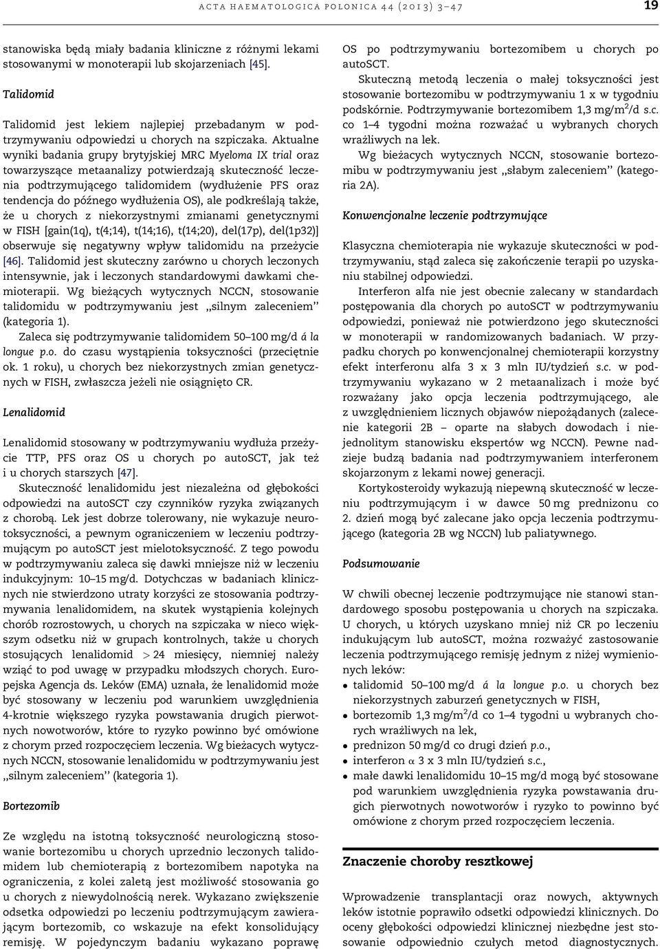 Aktualne wyniki badania grupy brytyjskiej MRC Myeloma IX trial oraz towarzyszące metaanalizy potwierdzają skuteczność leczenia podtrzymującego talidomidem (wydłużenie PFS oraz tendencja do późnego