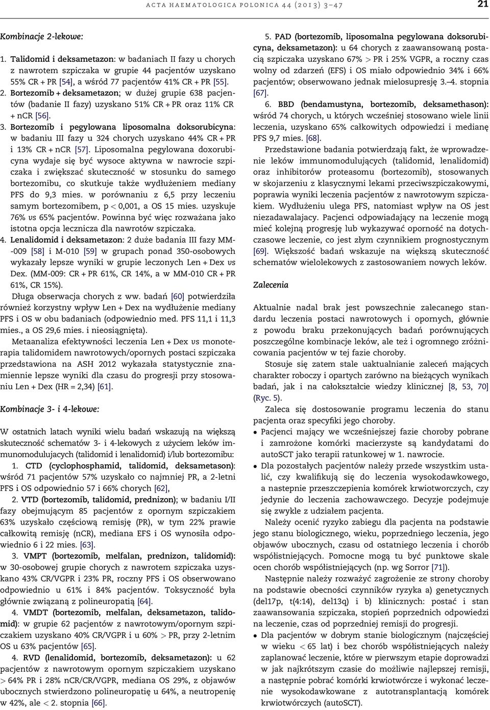 Bortezomib + deksametazon; w dużej grupie 638 pacjentów (badanie II fazy) uzyskano 51% CR + PR oraz 11% CR + ncr [56]. 3.