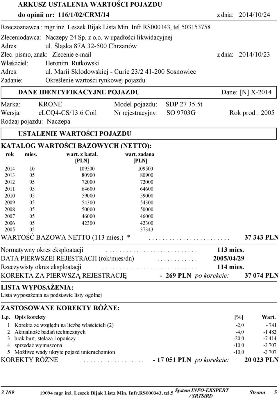 Marii Skłodowskiej - Curie 23/2 41-200 Sosnowiec Zadanie: Określenie wartości rynkowej pojazdu DANE IDENTYFIKACYJNE POJAZDU Dane: [N] X-2014 Marka: KRONE Model pojazdu: SDP 27 35.