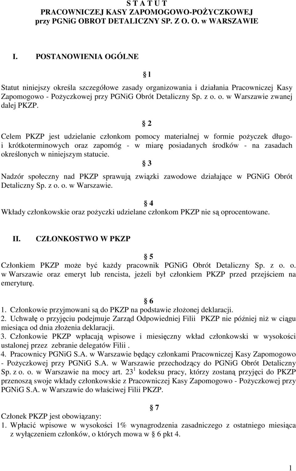 2 Celem PKZP jest udzielanie członkom pomocy materialnej w formie pożyczek długoi krótkoterminowych oraz zapomóg - w miarę posiadanych środków - na zasadach określonych w niniejszym statucie.