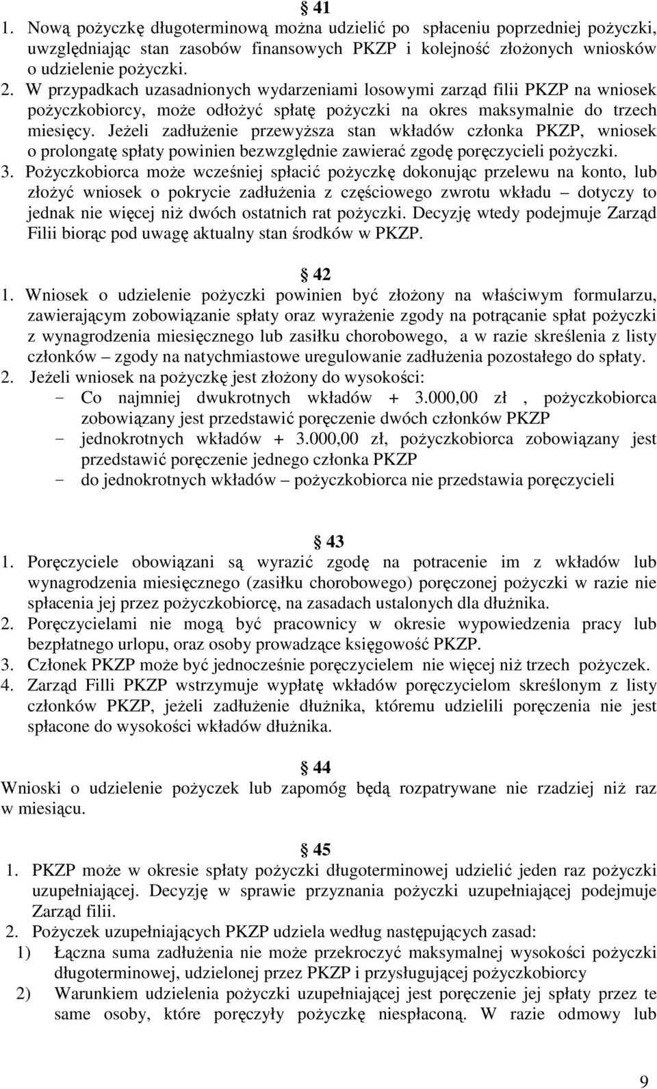 Jeżeli zadłużenie przewyższa stan wkładów członka PKZP, wniosek o prolongatę spłaty powinien bezwzględnie zawierać zgodę poręczycieli pożyczki. 3.