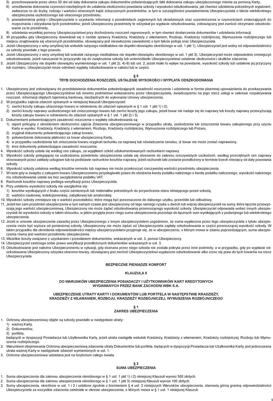 przedmiotów, w tym w szczególności powiadomienia Ubezpieczyciela o fakcie wielokrotnego ubezpieczenia uszkodzonego lub utraconego przedmiotu, 7) powiadomienia policji i Ubezpieczyciela o uzyskaniu