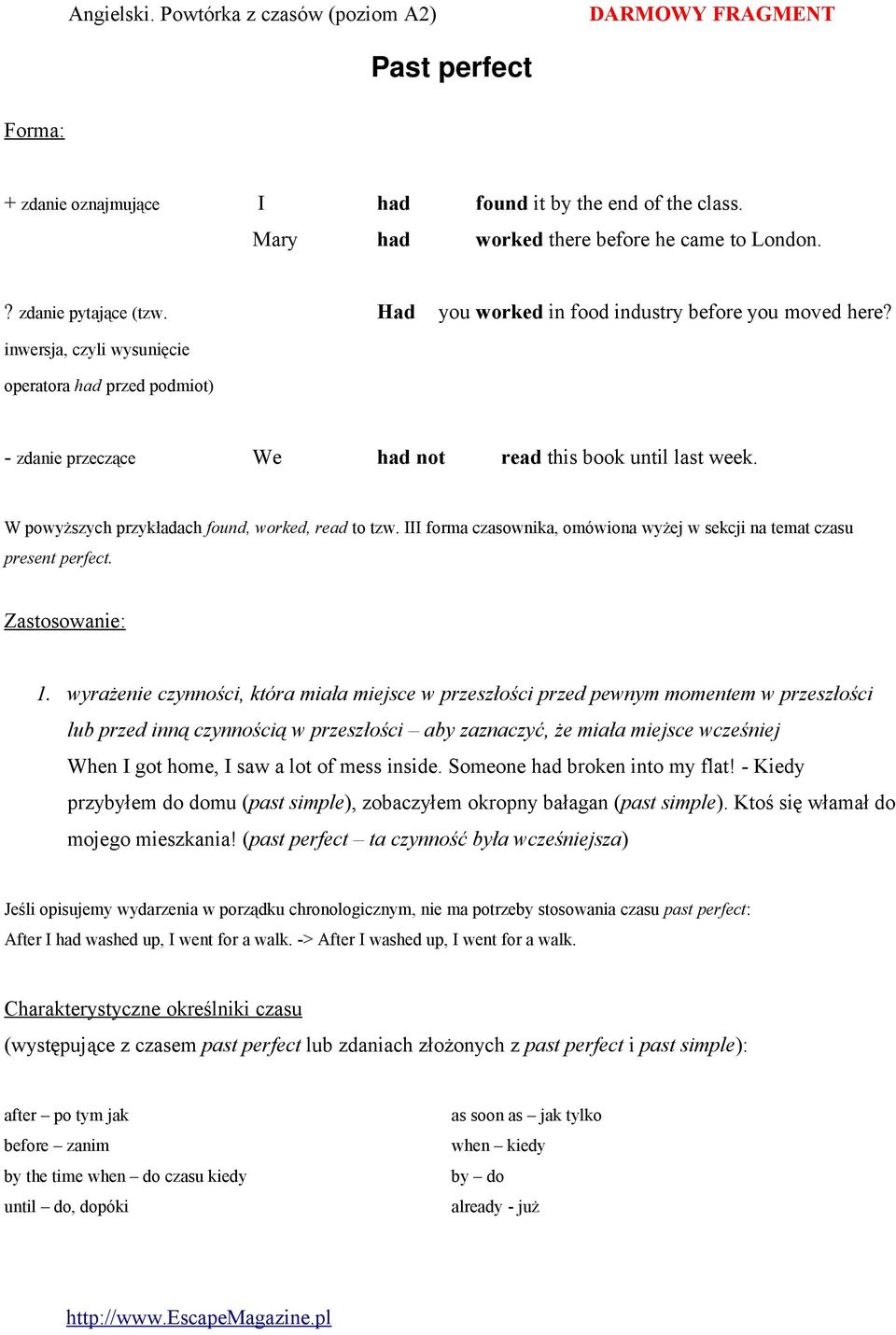 W powyższych przykładach found, worked, read to tzw. III forma czasownika, omówiona wyżej w sekcji na temat czasu present perfect. Zastosowanie: 1.