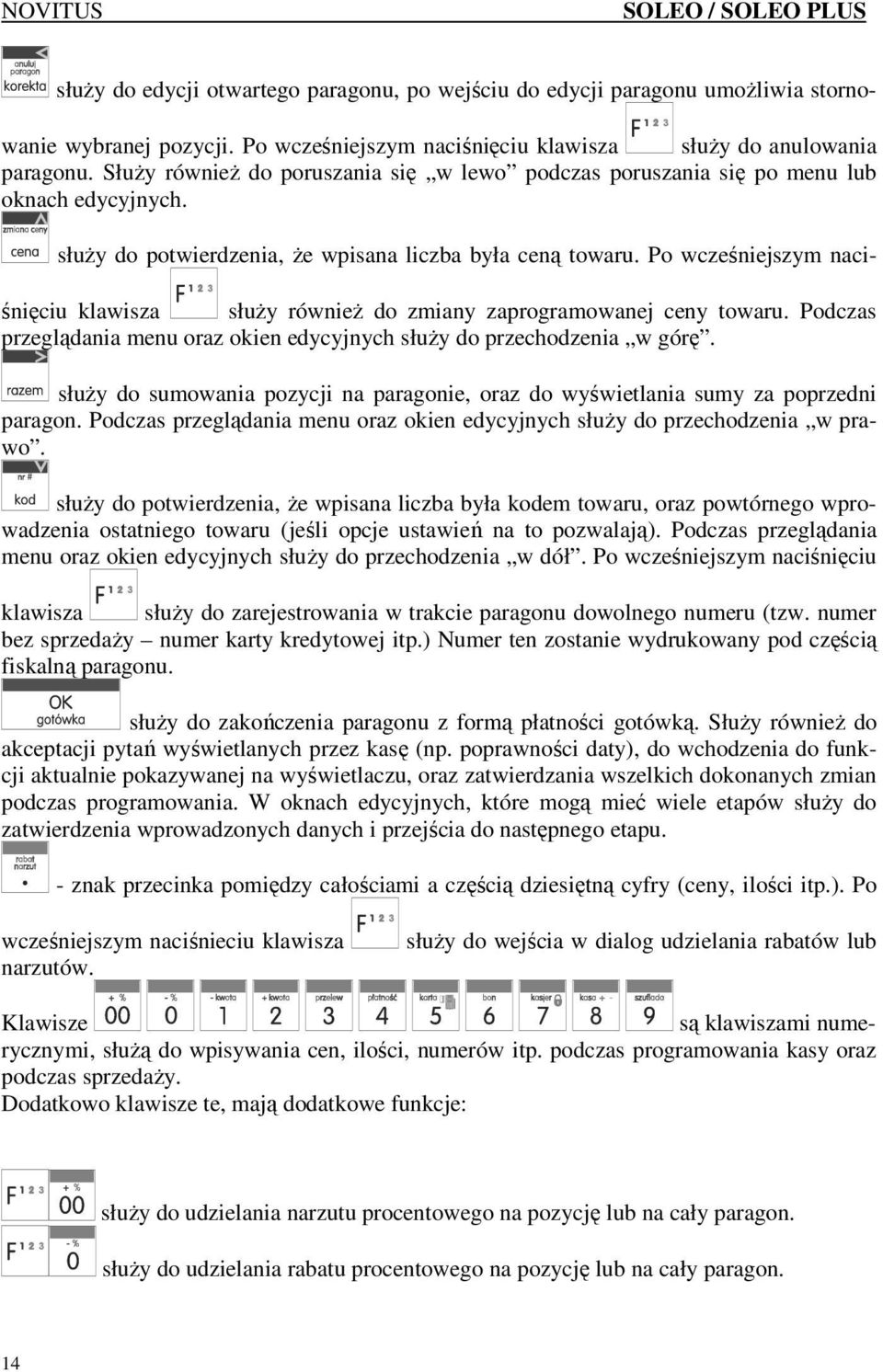 Po wcześniejszym naciśnięciu klawisza słuŝy równieŝ do zmiany zaprogramowanej ceny towaru. Podczas przeglądania menu oraz okien edycyjnych słuŝy do przechodzenia w górę.