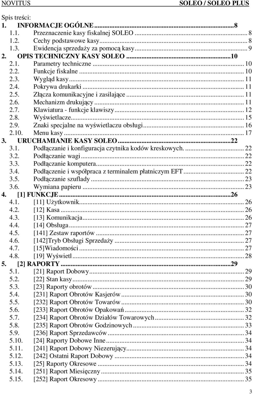 .. 12 2.8. Wyświetlacze... 15 2.9. Znaki specjalne na wyświetlaczu obsługi... 16 2.10. Menu kasy... 17 3. URUCHAMIANIE KASY SOLEO...22 3.1. Podłączanie i konfiguracja czytnika kodów kreskowych.... 22 3.