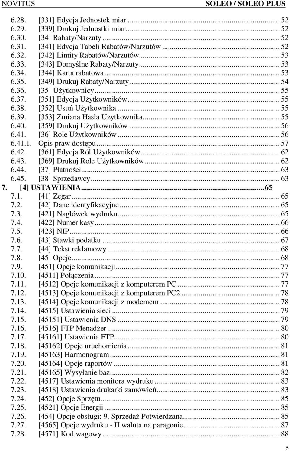 [352] Usuń UŜytkownika... 55 6.39. [353] Zmiana Hasła UŜytkownika... 55 6.40. [359] Drukuj UŜytkowników... 56 6.41. [36] Role UŜytkowników... 56 6.41.1. Opis praw dostępu... 57 6.42.