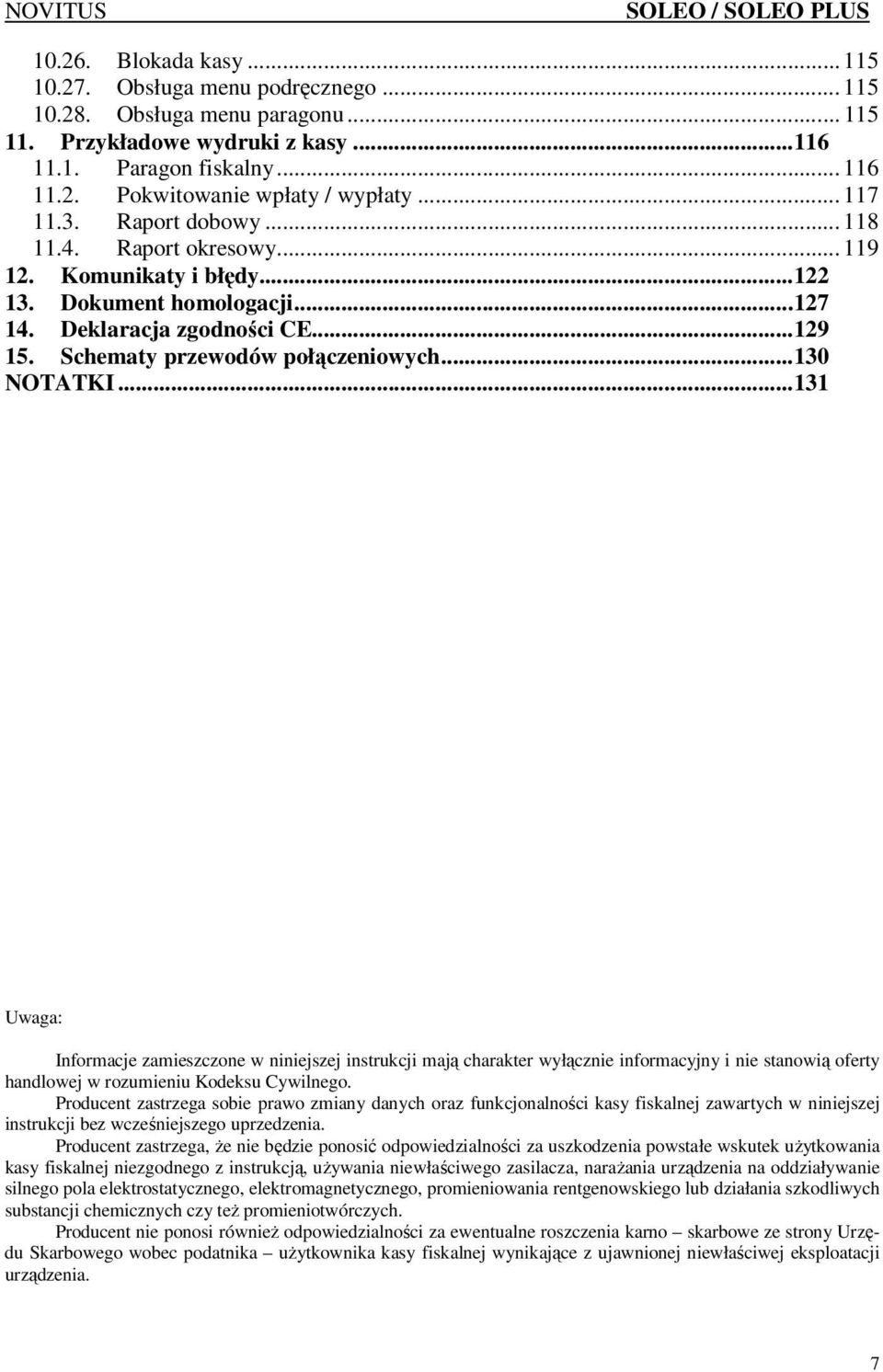 ..130 NOTATKI...131 Uwaga: Informacje zamieszczone w niniejszej instrukcji mają charakter wyłącznie informacyjny i nie stanowią oferty handlowej w rozumieniu Kodeksu Cywilnego.